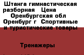 Штанга гимнастическая разборная › Цена ­ 1 500 - Оренбургская обл., Оренбург г. Спортивные и туристические товары » Тренажеры   